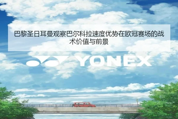 巴黎圣日耳曼观察巴尔科拉速度优势在欧冠赛场的战术价值与前景 | kaiyun