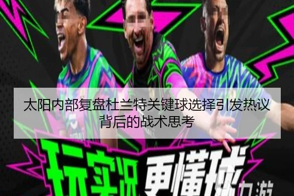 太阳内部复盘杜兰特关键球选择引发热议背后的战术思考